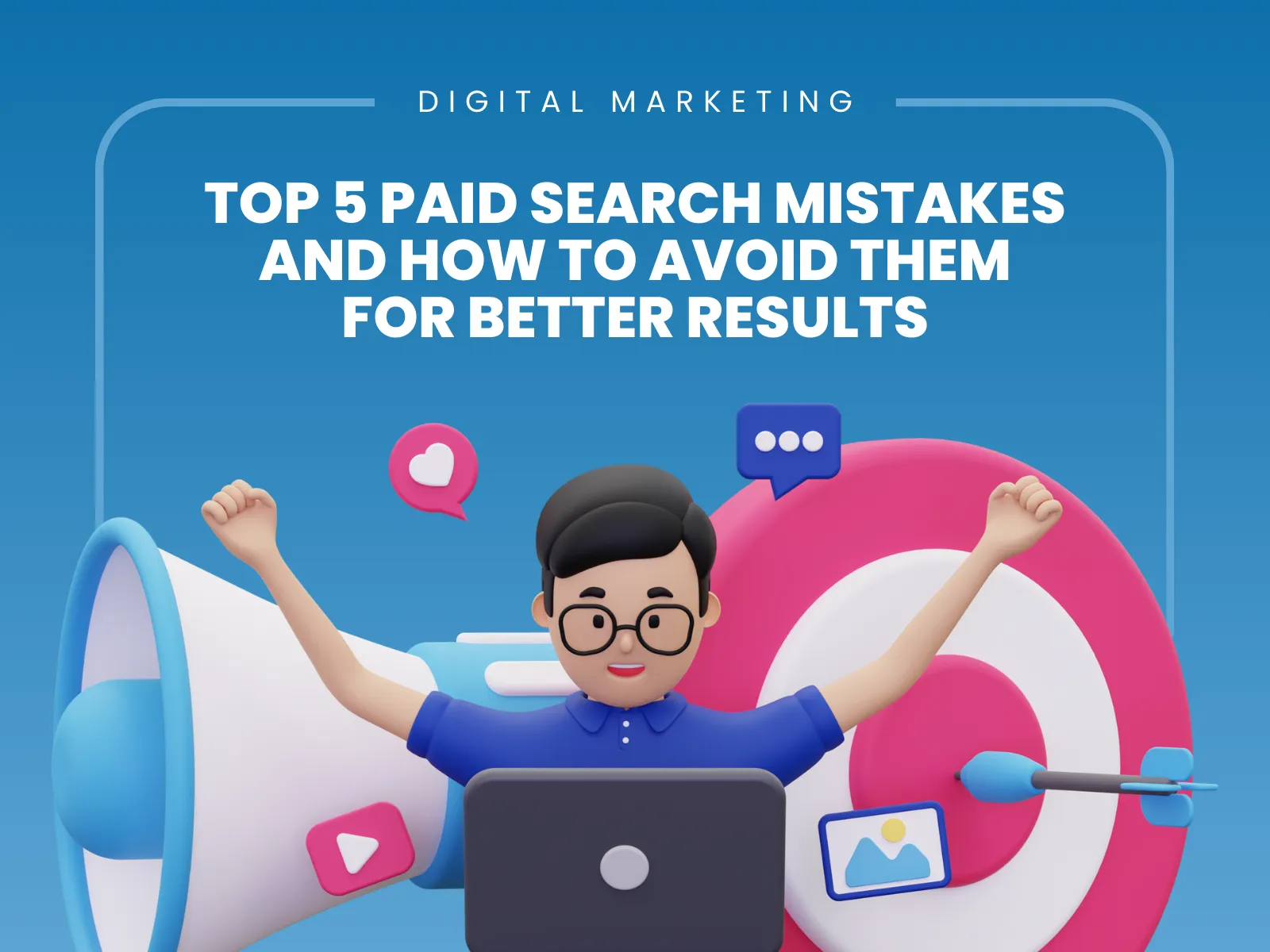 Top 5 Paid Search Mistakes and How to Avoid Them for Better Results